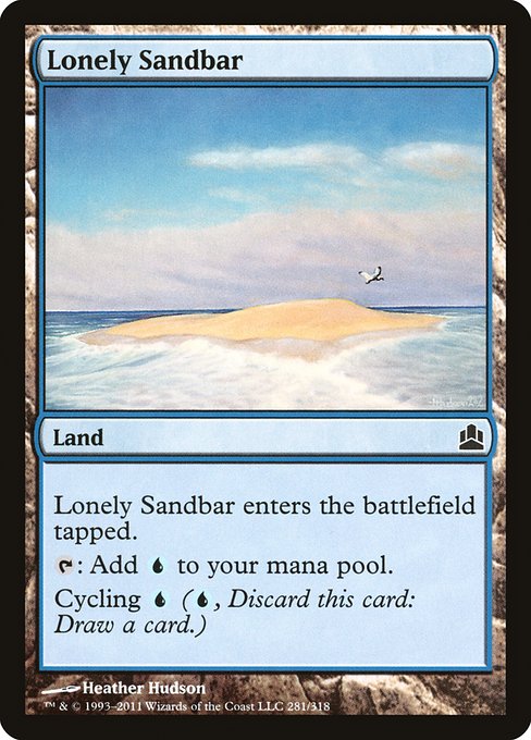 Lonely Sandbar
Land
This land enters tapped.
{T}: Add {U}.
Cycling {U} ({U}, Discard this card: Draw a card.)
