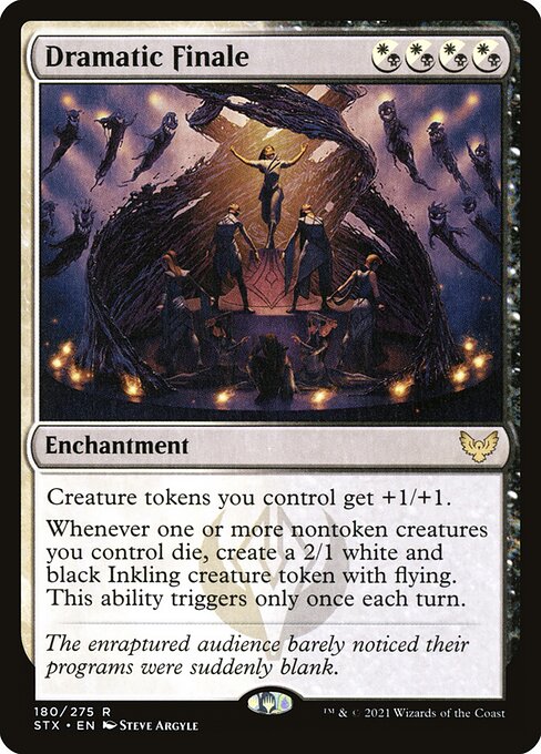 Dramatic Finale
Enchantment
Creature tokens you control get +1/+1.
Whenever one or more nontoken creatures you control die, create a 2/1 white and black Inkling creature token with flying. This ability triggers only once each turn.