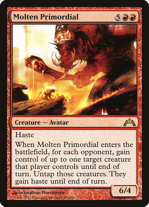 Molten Primordial
Creature — Avatar
Haste
When this creature enters, for each opponent, gain control of up to one target creature that player controls until end of turn. Untap those creatures. They gain haste until end of turn.
6/4