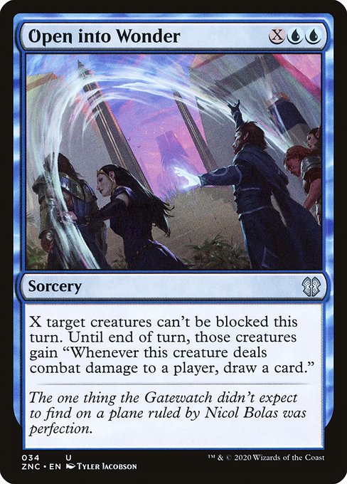 Open into Wonder
Sorcery
X target creatures can't be blocked this turn. Until end of turn, those creatures gain "Whenever this creature deals combat damage to a player, draw a card."