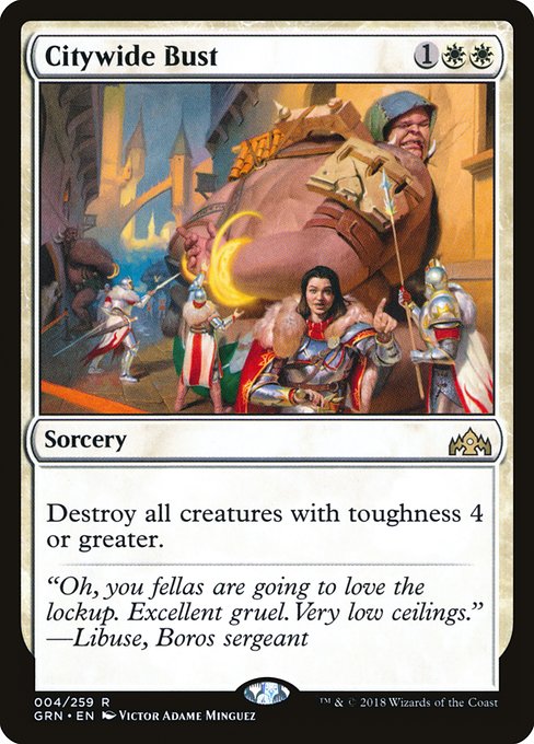 Citywide Bust
Sorcery
Destroy all creatures with toughness 4 or greater.