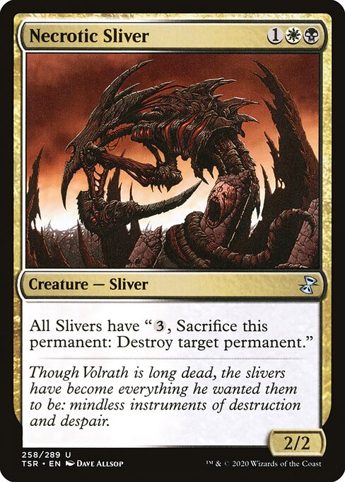 Necrotic Sliver
Creature — Sliver
All Slivers have "{3}, Sacrifice this permanent: Destroy target permanent."
2/2
