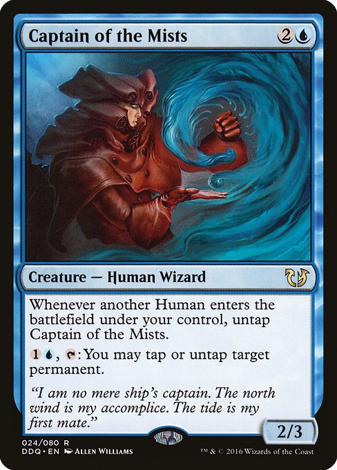 Captain of the Mists
Creature — Human Wizard
Whenever another Human you control enters, untap this creature.
{1}{U}, {T}: You may tap or untap target permanent.
2/3