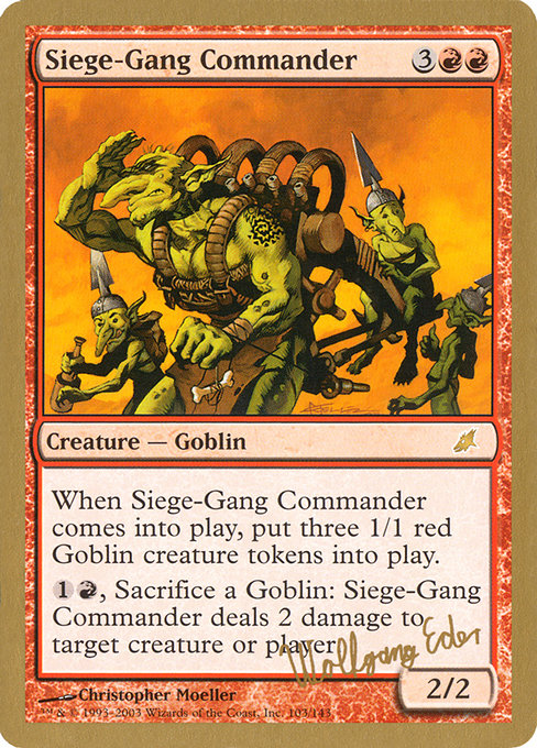 Siege-Gang Commander
Creature — Goblin
When this creature enters, create three 1/1 red Goblin creature tokens.
{1}{R}, Sacrifice a Goblin: This creature deals 2 damage to any target.
2/2