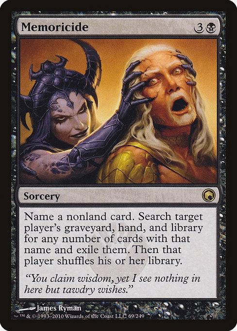 Memoricide
Sorcery
Choose a nonland card name. Search target player's graveyard, hand, and library for any number of cards with that name and exile them. Then that player shuffles.