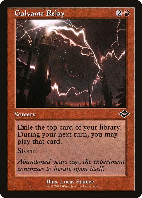 Galvanic Relay
Sorcery
Exile the top card of your library. During your next turn, you may play that card.
Storm (When you cast this spell, copy it for each spell cast before it this turn.)