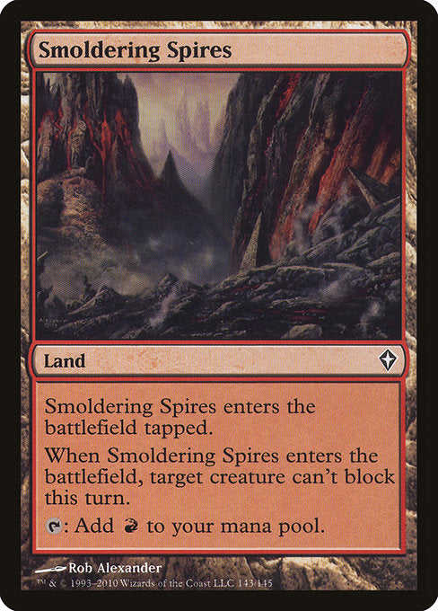Smoldering Spires
Land
This land enters tapped.
When this land enters, target creature can't block this turn.
{T}: Add {R}.