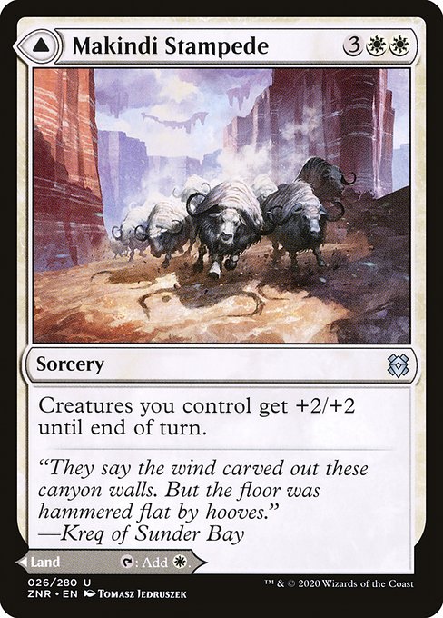 Makindi Stampede // Makindi Mesas
Sorcery // Land
Creatures you control get +2/+2 until end of turn.
This land enters tapped.
{T}: Add {W}.