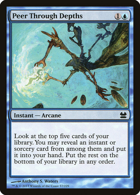 Peer Through Depths
Instant — Arcane
Look at the top five cards of your library. You may reveal an instant or sorcery card from among them and put it into your hand. Put the rest on the bottom of your library in any order.