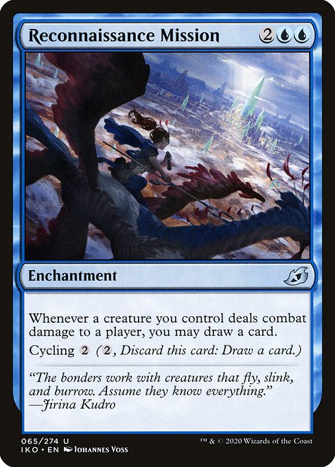 Reconnaissance Mission
Enchantment
Whenever a creature you control deals combat damage to a player, you may draw a card.
Cycling {2} ({2}, Discard this card: Draw a card.)