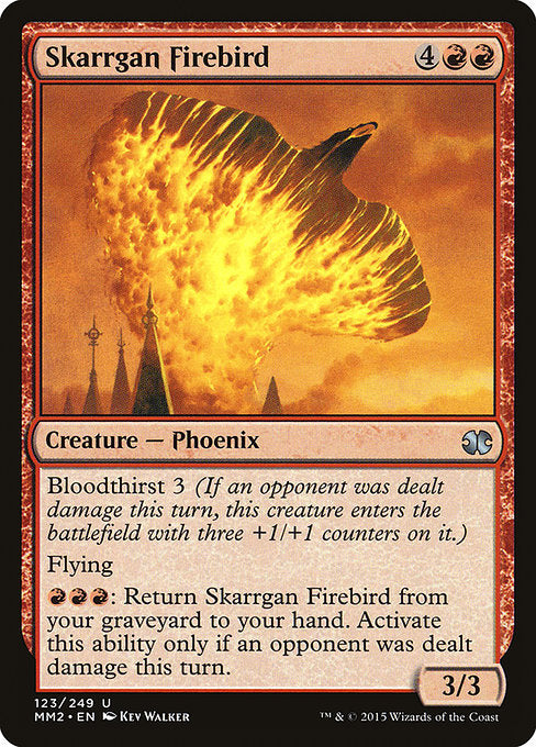 Skarrgan Firebird
Creature — Phoenix
Bloodthirst 3 (If an opponent was dealt damage this turn, this creature enters with three +1/+1 counters on it.)
Flying
{R}{R}{R}: Return this card from your graveyard to your hand. Activate only if an opponent was dealt damage this turn.
3/3