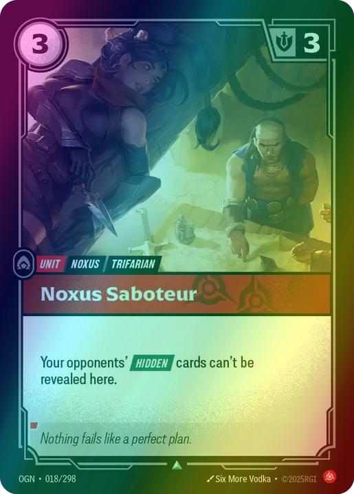 Noxus Saboteur
Alternate Art Qualifier: Default Art
Set: Origins
Finish: Foil
Rarity: Uncommon
Domain: Fury
Card Text: Your opponents' HIDDEN cards can't be revealed here.