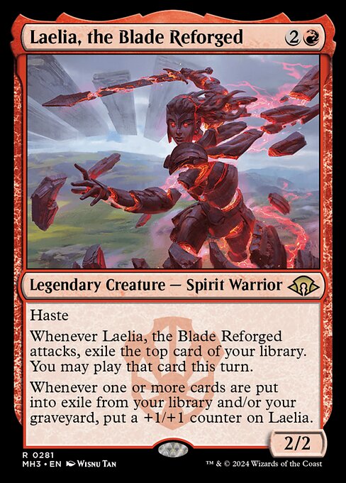 Laelia, the Blade Reforged
Legendary Creature — Spirit Warrior
Haste
Whenever Laelia attacks, exile the top card of your library. You may play that card this turn.
Whenever one or more cards are put into exile from your library and/or your graveyard, put a +1/+1 counter on Laelia.
2/2