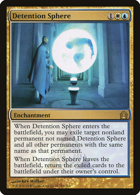 Detention Sphere
Enchantment
When this enchantment enters, you may exile target nonland permanent not named Detention Sphere and all other permanents with the same name as that permanent.
When this enchantment leaves the battlefield, return the exiled cards to the battlefield under their owner's control.