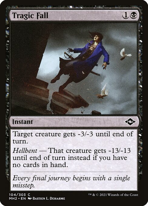 Tragic Fall
Instant
Target creature gets -3/-3 until end of turn.
Hellbent — That creature gets -13/-13 until end of turn instead if you have no cards in hand.