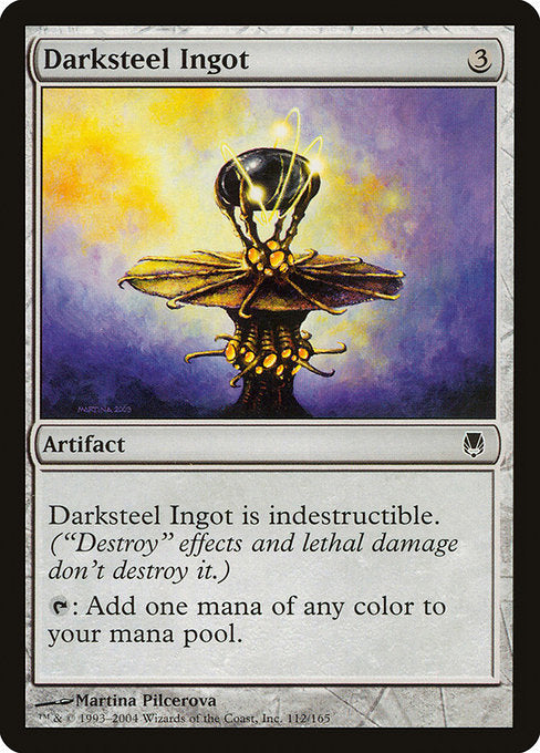 Darksteel Ingot
Artifact
Indestructible (Effects that say "destroy" don't destroy this artifact.)
{T}: Add one mana of any color.