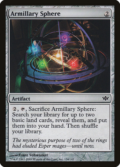 Armillary Sphere
Artifact
{2}, {T}, Sacrifice this artifact: Search your library for up to two basic land cards, reveal them, put them into your hand, then shuffle.