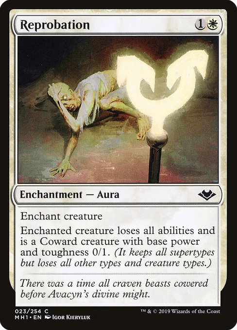 Reprobation
Enchantment — Aura
Enchant creature
Enchanted creature loses all abilities and is a Coward creature with base power and toughness 0/1. (It keeps all supertypes but loses all other types and creature types.)