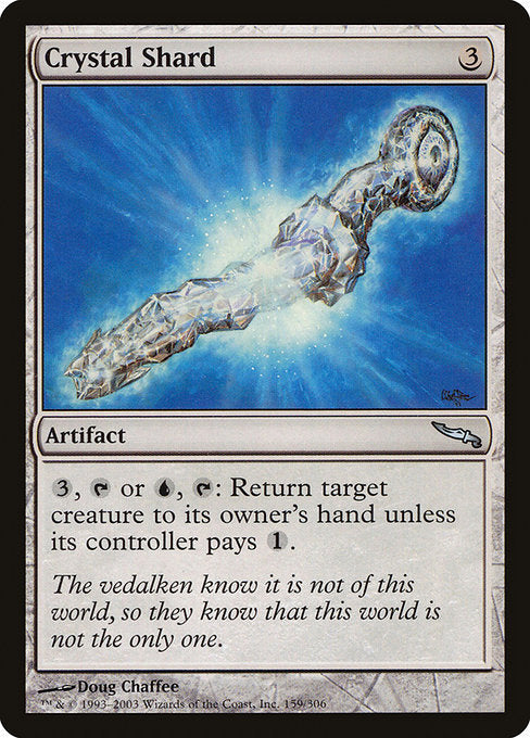Crystal Shard
Artifact
{3}, {T} or {U}, {T}: Return target creature to its owner's hand unless its controller pays {1}.