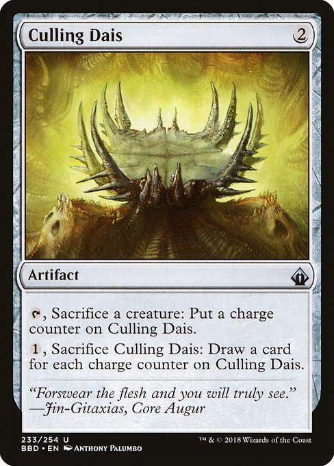 Culling Dais
Artifact
{T}, Sacrifice a creature: Put a charge counter on this artifact.
{1}, Sacrifice this artifact: Draw a card for each charge counter on this artifact.