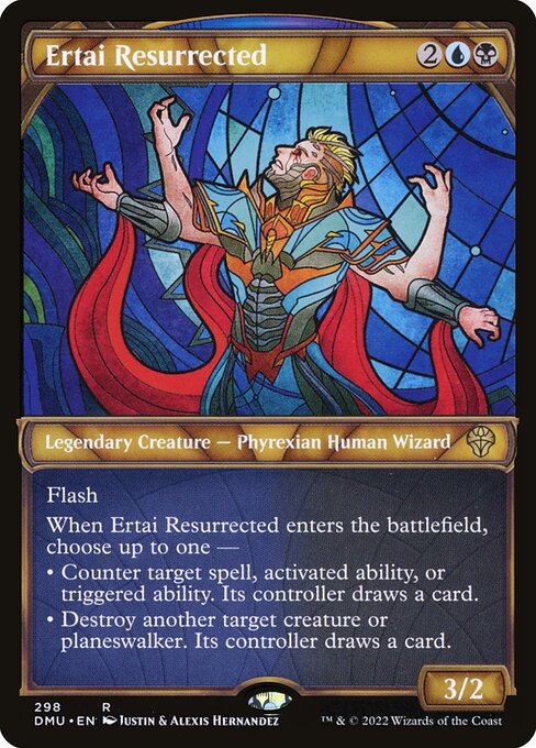 Ertai Resurrected
Legendary Creature — Phyrexian Human Wizard
Flash
When Ertai Resurrected enters, choose up to one —
• Counter target spell, activated ability, or triggered ability. Its controller draws a card.
• Destroy another target creature or planeswalker. Its controller draws a card.
3/2