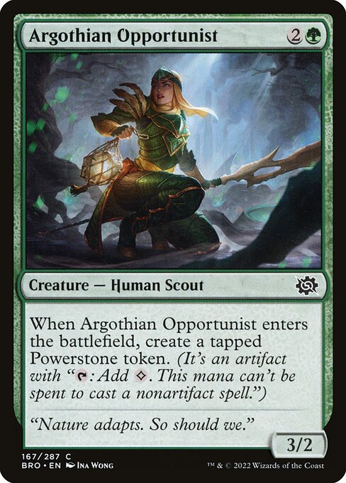 Argothian Opportunist
Creature — Human Scout
When this creature enters, create a tapped Powerstone token. (It's an artifact with "{T}: Add {C}. This mana can't be spent to cast a nonartifact spell.")
3/2
