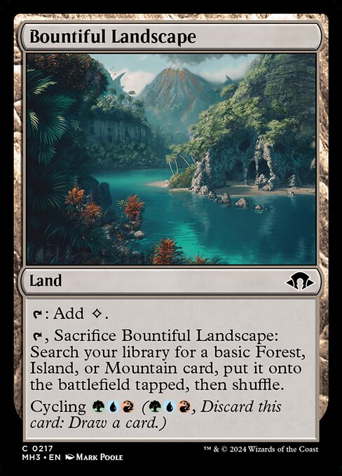 Bountiful Landscape
Land
{T}: Add {C}.
{T}, Sacrifice this land: Search your library for a basic Forest, Island, or Mountain card, put it onto the battlefield tapped, then shuffle.
Cycling {G}{U}{R} ({G}{U}{R}, Discard this card: Draw a card.)