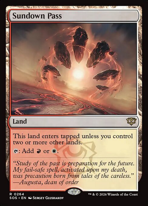 Sundown Pass
Land
This land enters tapped unless you control two or more other lands.
{T}: Add {R} or {W}.