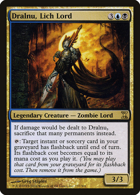Dralnu, Lich Lord
Legendary Creature — Zombie Wizard
If damage would be dealt to Dralnu, sacrifice that many permanents instead.
{T}: Target instant or sorcery card in your graveyard gains flashback until end of turn. The flashback cost is equal to its mana cost. (You may cast that card from your graveyard for its flashback cost. Then exile it.)
3/3