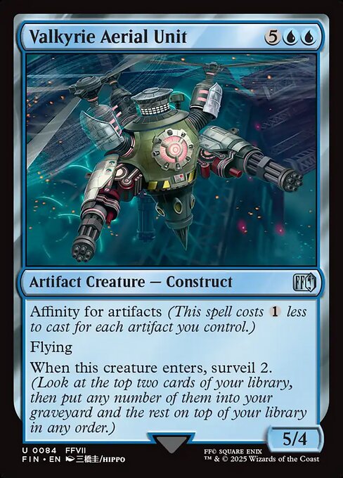 Valkyrie Aerial Unit
Artifact Creature — Construct
Affinity for artifacts (This spell costs {1} less to cast for each artifact you control.)
Flying
When this creature enters, surveil 2. (Look at the top two cards of your library, then put any number of them into your graveyard and the rest on top of your library in any order.)
5/4