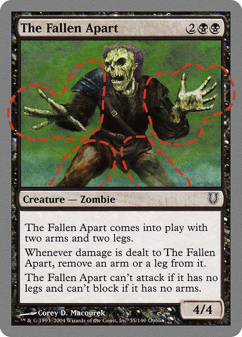 The Fallen Apart
Creature — Zombie
This creature enters with two arms and two legs.
Whenever damage is dealt to this creature, remove an arm or a leg from it.
This creature can't attack if it has no legs and can't block if it has no arms.
4/4