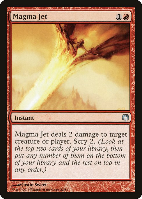 Magma Jet
Instant
Magma Jet deals 2 damage to any target. Scry 2.