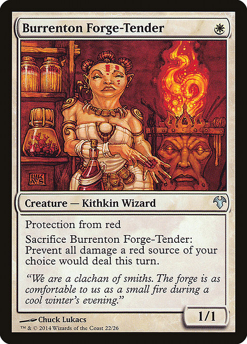 Burrenton Forge-Tender
Creature — Kithkin Wizard
Protection from red
Sacrifice this creature: Prevent all damage a red source of your choice would deal this turn.
1/1