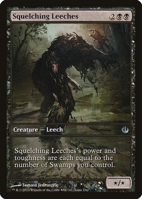 Squelching Leeches
Creature — Leech
Squelching Leeches's power and toughness are each equal to the number of Swamps you control.
*/*