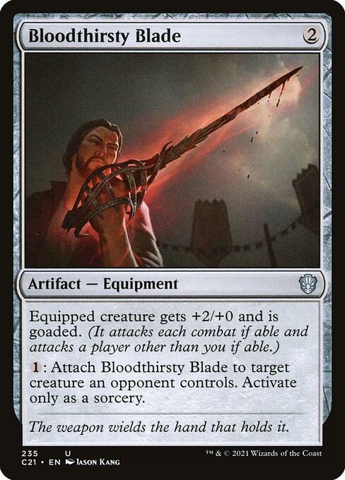 Bloodthirsty Blade
Artifact — Equipment
Equipped creature gets +2/+0 and is goaded. (It attacks each combat if able and attacks a player other than you if able.)
{1}: Attach this Equipment to target creature an opponent controls. Activate only as a sorcery.