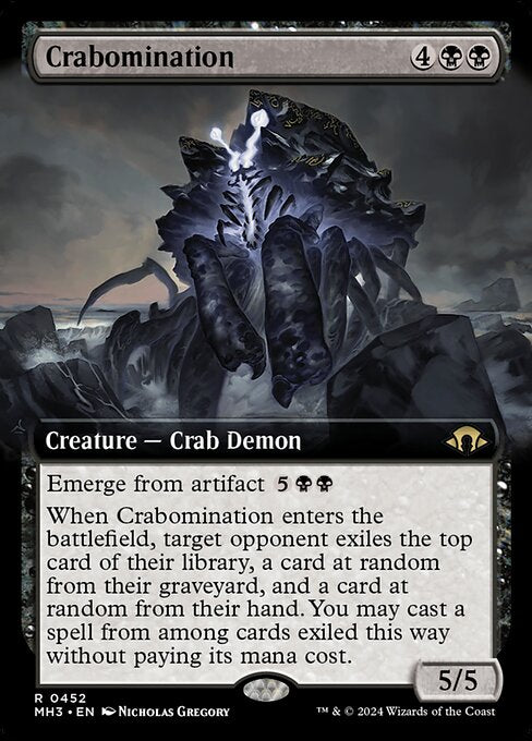 Crabomination
Creature — Crab Demon
Emerge from artifact {5}{B}{B} (You may cast this spell by sacrificing an artifact and paying the emerge cost reduced by that artifact's mana value.)
When this creature enters, target opponent exiles the top card of their library, a card at random from their graveyard, and a card at random from their hand. You may cast a spell from among cards exiled this way without paying its mana cost.
5/5