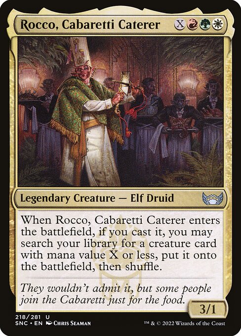 Rocco, Cabaretti Caterer
Legendary Creature — Elf Druid
When Rocco enters, if you cast it, you may search your library for a creature card with mana value X or less, put it onto the battlefield, then shuffle.
3/1