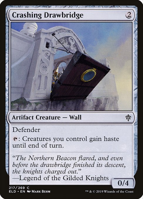 Crashing Drawbridge
Artifact Creature — Wall
Defender
{T}: Creatures you control gain haste until end of turn.
0/4