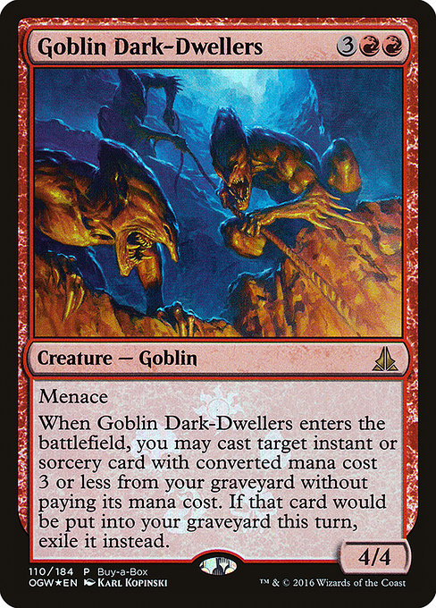 Goblin Dark-Dwellers
Creature — Goblin
Menace (This creature can't be blocked except by two or more creatures.)
When this creature enters, you may cast target instant or sorcery card with mana value 3 or less from your graveyard without paying its mana cost. If that spell would be put into your graveyard, exile it instead.
4/4