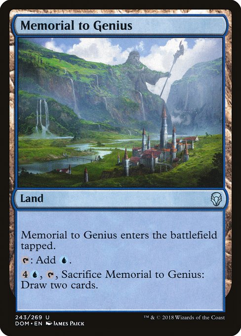 Memorial to Genius
Land
This land enters tapped.
{T}: Add {U}.
{4}{U}, {T}, Sacrifice this land: Draw two cards.