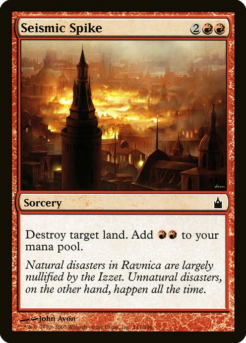Seismic Spike
Sorcery
Destroy target land. Add {R}{R}.