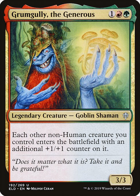 Grumgully, the Generous
Legendary Creature — Goblin Shaman
Each other non-Human creature you control enters with an additional +1/+1 counter on it.
3/3