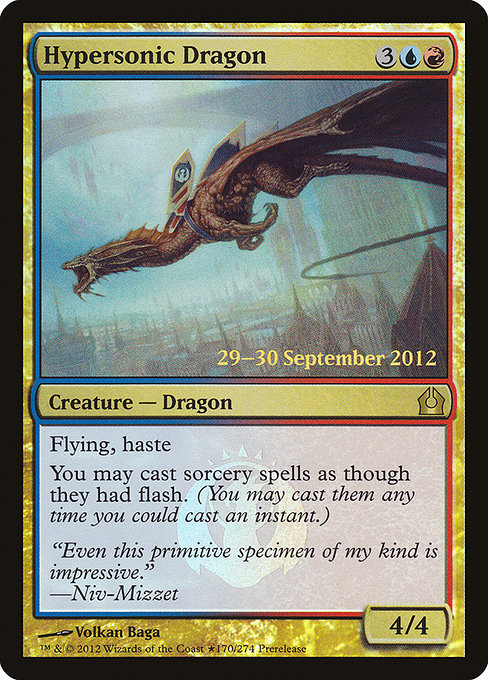 Hypersonic Dragon
Creature — Dragon
Flying, haste
You may cast sorcery spells as though they had flash. (You may cast them any time you could cast an instant.)
4/4