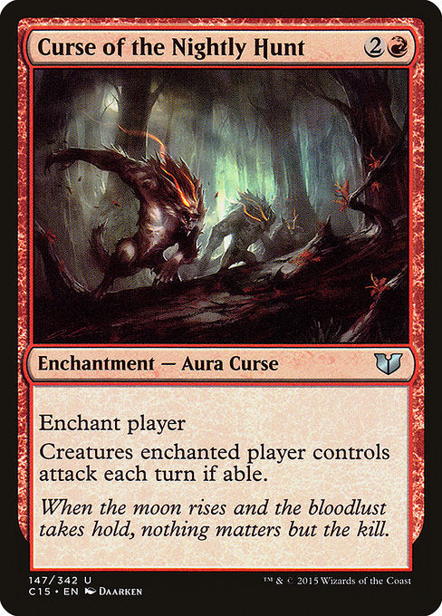 Curse of the Nightly Hunt
Enchantment — Aura Curse
Enchant player
Creatures enchanted player controls attack each combat if able.