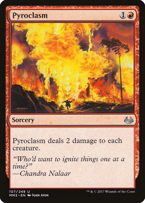 Pyroclasm
Sorcery
Pyroclasm deals 2 damage to each creature.