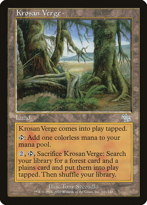 Krosan Verge
Land
This land enters tapped.
{T}: Add {C}.
{2}, {T}, Sacrifice this land: Search your library for a Forest card and a Plains card, put them onto the battlefield tapped, then shuffle.