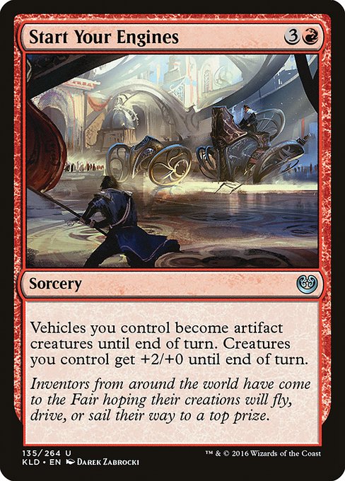 Start Your Engines
Sorcery
Vehicles you control become artifact creatures until end of turn. Creatures you control get +2/+0 until end of turn.