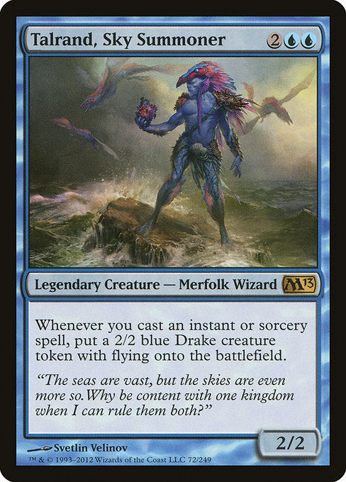 Talrand, Sky Summoner
Legendary Creature — Merfolk Wizard
Whenever you cast an instant or sorcery spell, create a 2/2 blue Drake creature token with flying.
2/2