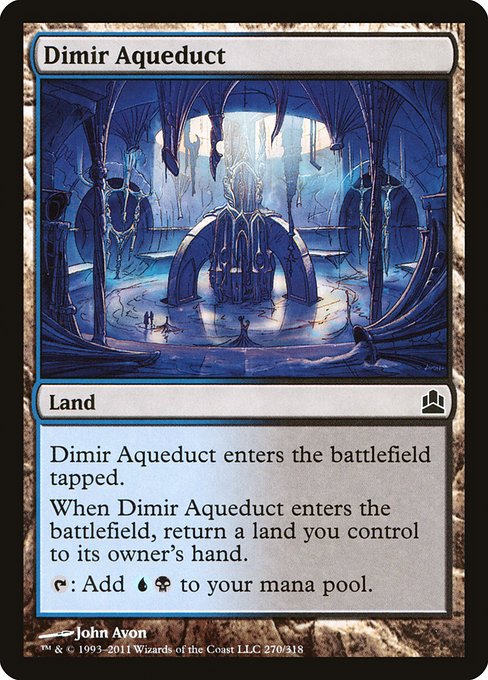 Dimir Aqueduct
Land
This land enters tapped.
When this land enters, return a land you control to its owner's hand.
{T}: Add {U}{B}.