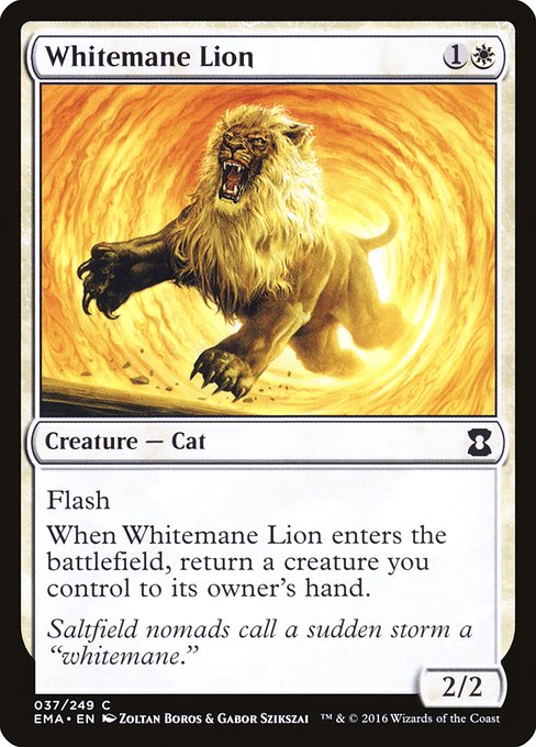 Whitemane Lion
Creature — Cat
Flash
When this creature enters, return a creature you control to its owner's hand.
2/2
